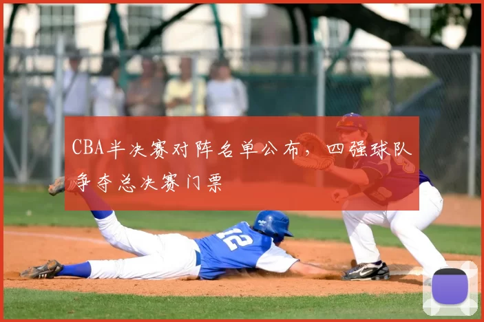 CBA半决赛对阵名单公布，四强球队争夺总决赛门票