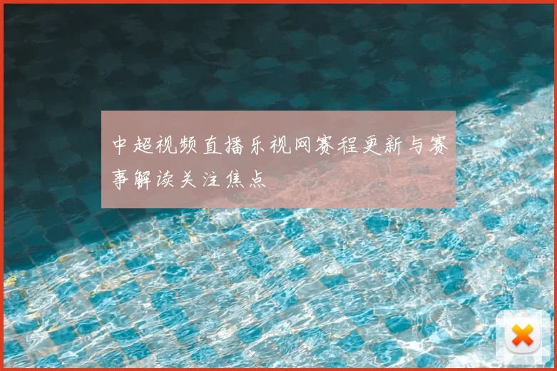中超视频直播乐视网赛程更新与赛事解读关注焦点