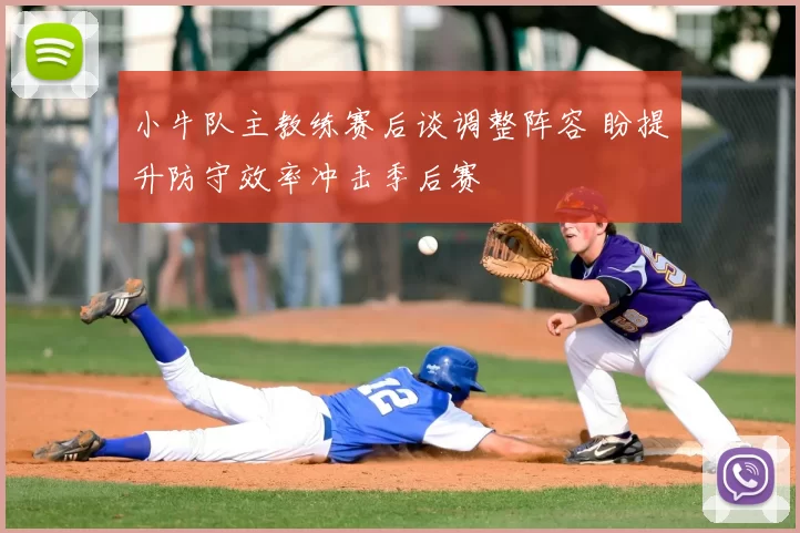 小牛队主教练赛后谈调整阵容 盼提升防守效率冲击季后赛