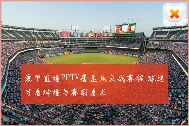 意甲直播PPTV覆盖焦点战赛程 球迷可看转播与赛前看点