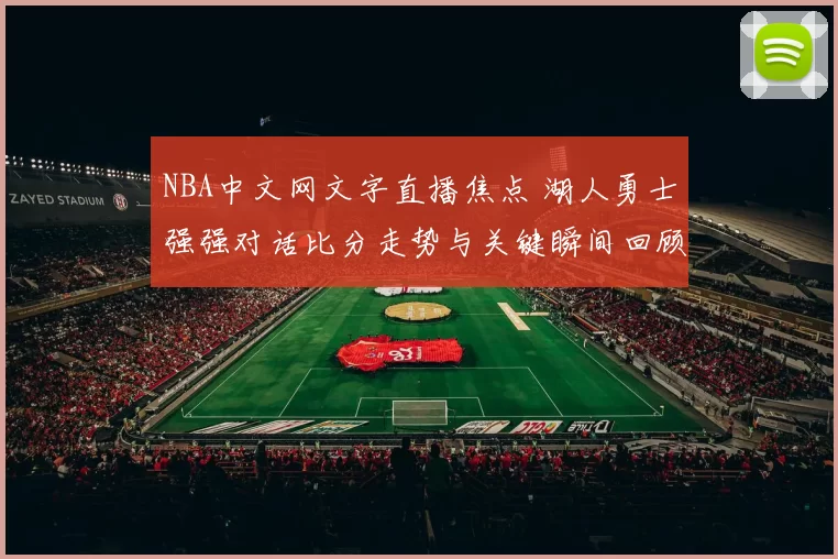 NBA中文网文字直播焦点 湖人勇士强强对话比分走势与关键瞬间回顾