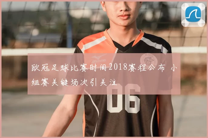 欧冠足球比赛时间2018赛程公布 小组赛关键场次引关注