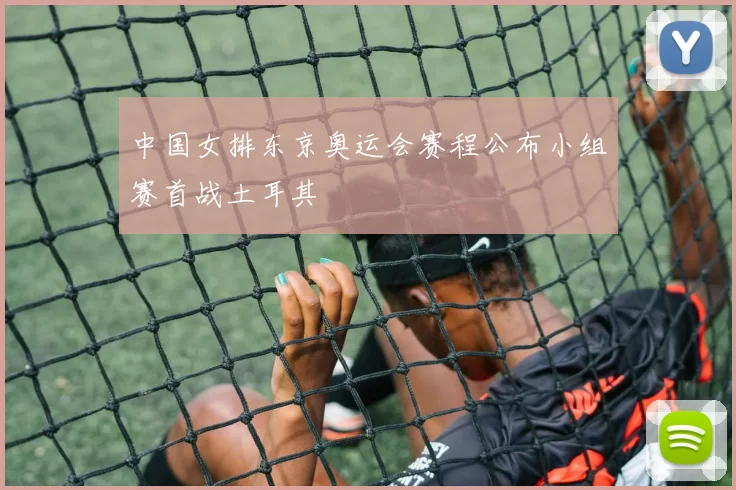 中国女排东京奥运会赛程公布小组赛首战土耳其