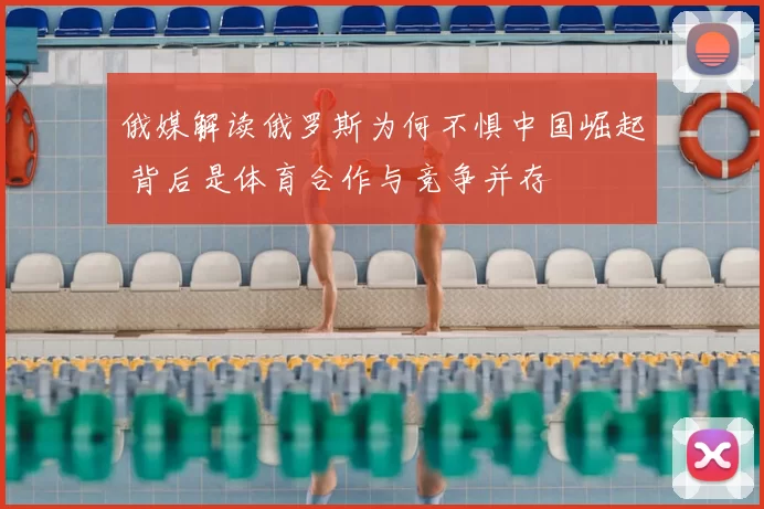 俄媒解读俄罗斯为何不惧中国崛起 背后是体育合作与竞争并存