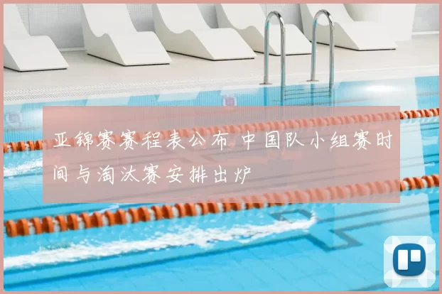 亚锦赛赛程表公布 中国队小组赛时间与淘汰赛安排出炉