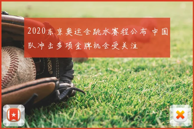 2020东京奥运会跳水赛程公布 中国队冲击多项金牌机会受关注