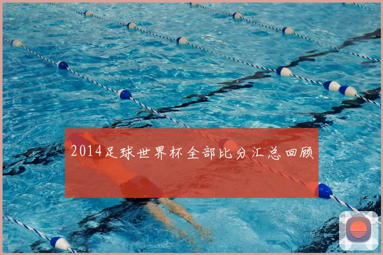 2014足球世界杯全部比分汇总回顾