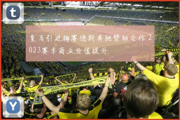 皇马引进梅赛德斯奔驰赞助合作 2023赛季商业价值提升