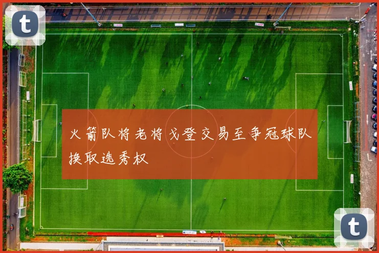 火箭队将老将戈登交易至争冠球队换取选秀权